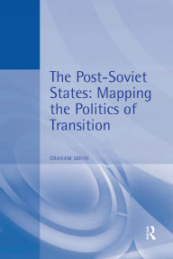 Title: The Post-Soviet States: Mapping the Politics of Transition, Author: Graham Smith