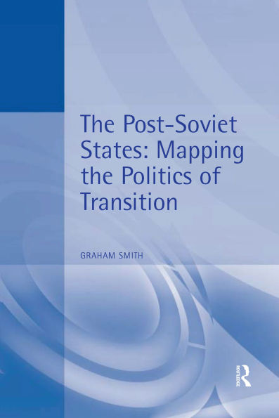 The Post-Soviet States: Mapping the Politics of Transition