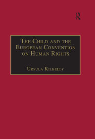 Title: The Child and the European Convention on Human Rights, Author: Ursula Kilkelly