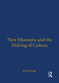 Title: New Museums and the Making of Culture, Author: Kylie Message