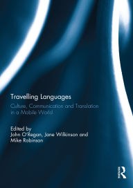 Title: Travelling Languages: Culture, Communication and Translation in a Mobile World, Author: John O'Regan