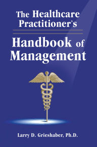 Title: The Healthcare Practitioner's Handbook of Management, Author: Larry D. Grieshaber