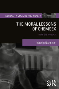 Title: The Moral Lessons of Chemsex: A Critical Approach, Author: Maurice Nagington