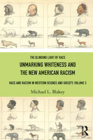 Electronic textbook download Unmarking Whiteness and the New American Racism: Race and Racism in Western Science and Society, Volume 3 (English Edition) 9781032757995 by Michael L. Blakey
