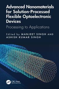 Title: Advanced Nanomaterials for Solution-Processed Flexible Optoelectronic Devices: Processing to Applications, Author: Manjeet Singh