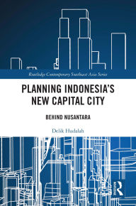 Title: Planning Indonesia's New Capital City: Behind Nusantara, Author: Delik Hudalah