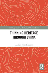 Title: Thinking Heritage Through China, Author: Andrew Scott Johnston