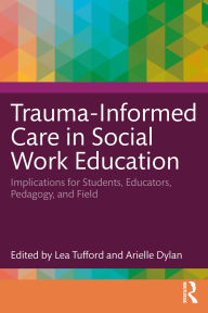 Title: Trauma-Informed Care in Social Work Education: Implications for Students, Educators, Pedagogy, and Field, Author: Lea Tufford