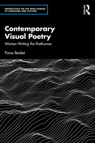 Title: Contemporary Visual Poetry: Women Writing the Posthuman, Author: Fiona Becket