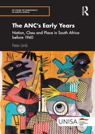 Title: The ANC's Early Years: Nation, Class and Place in South Africa before 1940, Author: Peter Limb