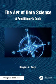 Title: The Art of Data Science: A Practitioner's Guide, Author: Douglas A. Gray