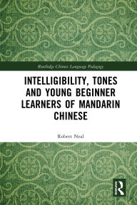 Title: Intelligibility, Tones and Young Beginner Learners of Mandarin Chinese, Author: Robert Neal