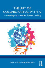 Title: The Art of Collaborating with AI: Harnessing the Power of Diverse Thinking, Author: David VL Smith