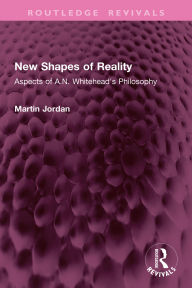 Title: New Shapes of Reality: Aspects of A.N. Whitehead's Philosophy, Author: Martin Jordan