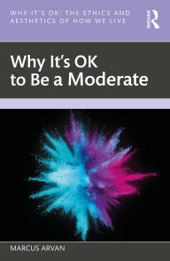 Title: Why It's OK to Be a Moderate, Author: Marcus Arvan