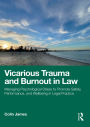 Vicarious Trauma and Burnout in Law: Managing Psychological Stress to Promote Safety, Performance, and Wellbeing in Legal Practice