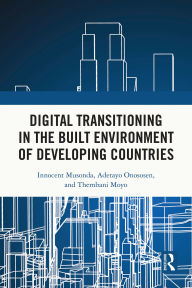 Title: Digital Transitioning in the Built Environment of Developing Countries, Author: Innocent Musonda
