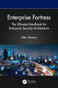 Title: Enterprise Fortress: The Ultimate Handbook for Enterprise Security Architecture, Author: Alex Stevens