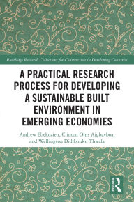 Title: A Practical Research Process for Developing a Sustainable Built Environment in Emerging Economies, Author: Andrew Ebekozien