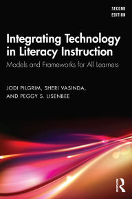 Title: Integrating Technology in Literacy Instruction: Models and Frameworks for All Learners, Author: Jodi Pilgrim
