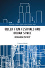 Queer Film Festivals and Urban Space: Reclaiming the City