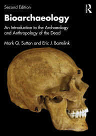 Title: Bioarchaeology: An Introduction to the Archaeology and Anthropology of the Dead, Author: Mark Q. Sutton