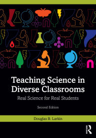 Title: Teaching Science in Diverse Classrooms: Real Science for Real Students, Author: Douglas B. Larkin