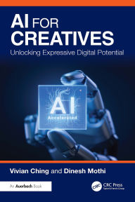 Title: AI for Creatives: Unlocking Expressive Digital Potential, Author: Vivian Ching
