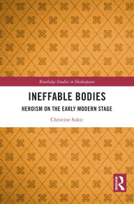 Download a book free online Ineffable Bodies: Heroism on the Early Modern Stage in English 9781032817996 by Christine Sukic