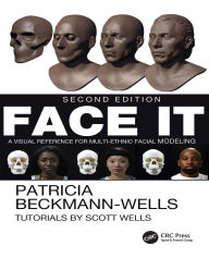 Title: Face It: A Visual Reference for Multi-Ethnic Facial Modeling, Author: Patricia Beckmann-Wells