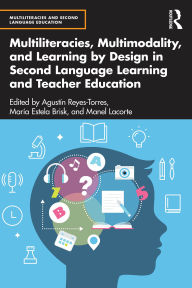 Title: Multiliteracies, Multimodality, and Learning by Design in Second Language Learning and Teacher Education, Author: Agustín Reyes-Torres