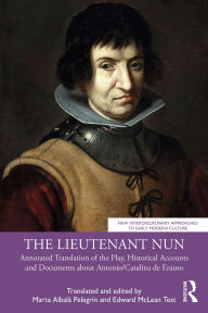 Title: The Lieutenant Nun: Annotated Translation of the Play, Historical Accounts and Documents about Antonio/Catalina de Erauso, Author: Marta Albalá Pelegrín