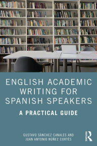 Title: English Academic Writing for Spanish Speakers: A Practical Guide, Author: Gustavo Sánchez Canales