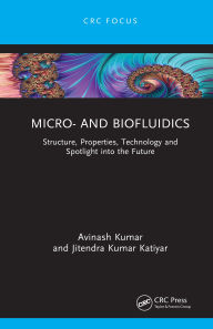 Title: Micro- and Biofluidics: Structure, Properties, Technology and Spotlight into the Future, Author: Avinash Kumar