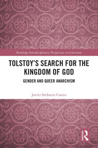 Title: Tolstoy's Search for the Kingdom of God: Gender and Queer Anarchism, Author: Javier Sethness Castro