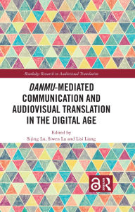 Title: Danmu-mediated Communication and Audiovisual Translation in the Digital Age, Author: Sijing Lu