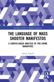 Title: The Language of Mass Shooter Manifestos: A Corpus-Based Analysis of Pre-Crime Narratives, Author: Emily Powell