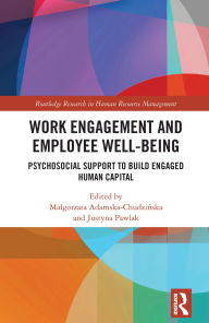 Title: Work Engagement and Employee Well-being: Psychosocial Support to Build Engaged Human Capital, Author: Malgorzata Adamska-Chudzinska