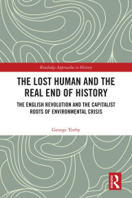 Epub ebooks collection free download The Lost Human and the Real End of History: The English Revolution and the Capitalist Roots of Environmental Crisis CHM by George Yerby 9781032873510 (English Edition)