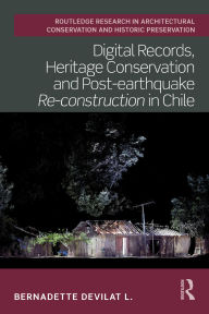 Title: Digital Records, Heritage Conservation and Post-earthquake Re-construction in Chile, Author: Bernadette Devilat L.