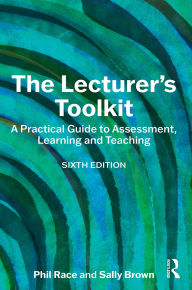 Title: The Lecturer's Toolkit: A Practical Guide to Assessment, Learning and Teaching, Author: Phil Race