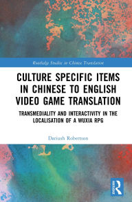 Title: Culture Specific Items in Chinese to English Video Game Translation: Transmediality and Interactivity in the Localisation of a Wuxia RPG, Author: Dariush Robertson