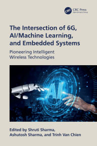 Title: The Intersection of 6G, AI/Machine Learning, and Embedded Systems: Pioneering Intelligent Wireless Technologies, Author: Shruti Sharma
