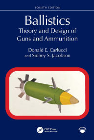 Title: Ballistics: Theory and Design of Guns and Ammunition, Author: Donald E. Carlucci