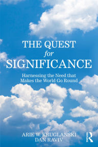 Title: The Quest for Significance: Harnessing the Need that Makes the World Go Round, Author: Arie W. Kruglanski