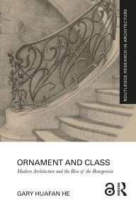 Title: Ornament and Class: Modern Architecture and the Rise of the Bourgeoisie, Author: Gary Huafan He