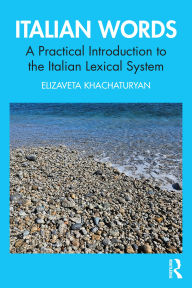 Title: Italian Words: A Practical Introduction to the Italian Lexical System, Author: Elizaveta Khachaturyan