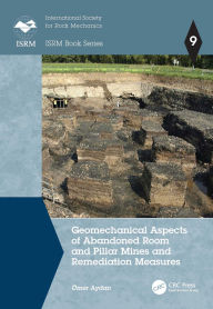 Title: Geomechanical Aspects of Abandoned Room and Pillar Mines and Remediation Measures, Author: Ömer Aydan