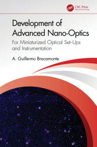 Title: Development of Advanced Nano-Optics: For Miniaturized Optical Set-Ups and Instrumentation, Author: A. Guillermo Bracamonte