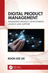 Title: Digital Product Management: Managing Product Development, Launch and Support, Author: Boon Kee Lee